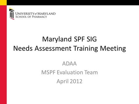 Maryland SPF SIG Needs Assessment Training Meeting ADAA MSPF Evaluation Team April 2012.