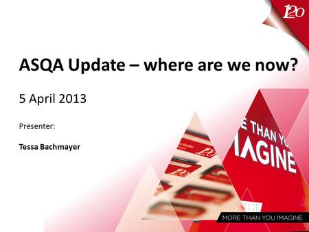 ASQA Update – where are we now? 5 April 2013 Presenter: Tessa Bachmayer.