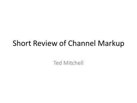 Short Review of Channel Markup Ted Mitchell. Markup in a Channel of Distribution Manufacturer Distributor Retailer Final Consumer pays the listed retail.