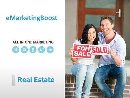 Real Estate eMarketingBoost. eMarketingBoost can help you…  Reach new prospects more effectively  Provide instant information and updates  Sell more.
