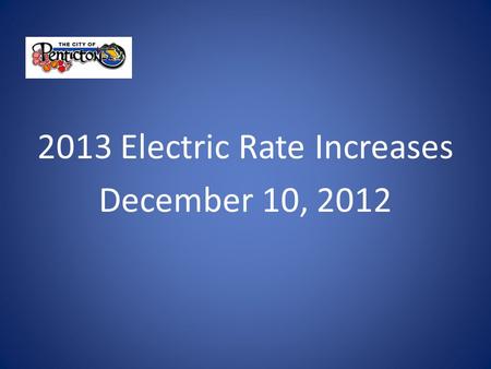 2013 Electric Rate Increases December 10, 2012. Electric Rate Comparison – Residential Highest charge Kelowna and FortisBC Lowest BC Hydro and Nelson.