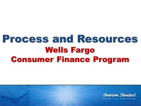 Process and Resources Wells Fargo Consumer Finance Program.