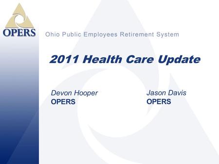 1 2011 Health Care Update Devon Hooper OPERS Jason Davis OPERS.