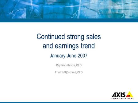 Continued strong sales and earnings trend January-June 2007 Ray Mauritsson, CEO Fredrik Sjöstrand, CFO.