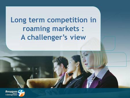 Long term competition in roaming markets : A challenger’s view.