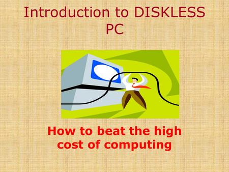 Introduction to DISKLESS PC How to beat the high cost of computing.
