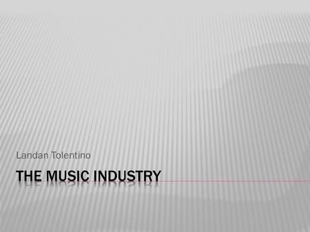 Landan Tolentino. What is the Music Industry? Definition:Musical- Performance Composition Distribution Promotion Production Training/education Record.
