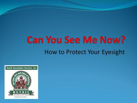 How to Protect Your Eyesight. In Just a Blink of an Eye… An incident can injure or even blind a worker who is not wearing proper protective eyewear. The.