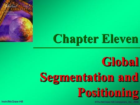 Chapter Eleven Global Segmentation and Positioning Irwin/McGraw-Hill ©The McGraw-Hill Companies,, Inc., 2000 Irwin/McGraw-Hill ©The McGraw-Hill Companies,,