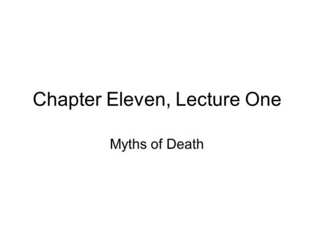 Chapter Eleven, Lecture One Myths of Death. Greeks mostly believed in a life after death, but it was a bleak vision It evolved and changed over time.