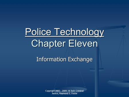 Copyright 2005 - 2009: Hi Tech Criminal Justice, Raymond E. Foster Police Technology Police Technology Chapter Eleven Police Technology Information Exchange.