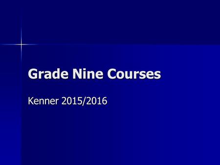 Grade Nine Courses Kenner 2015/2016. In Grade Nine You Need Eight Credits Six Compulsory Credits Six Compulsory Credits English English French French.