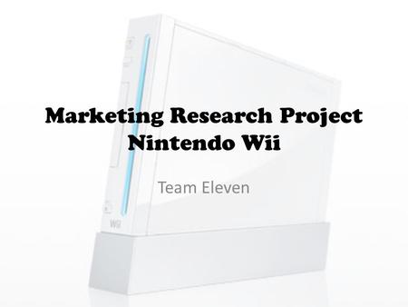 Marketing Research Project Nintendo Wii Team Eleven.