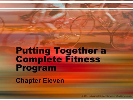 © 2011 McGraw-Hill Higher Education. All rights reserved. Putting Together a Complete Fitness Program Chapter Eleven.