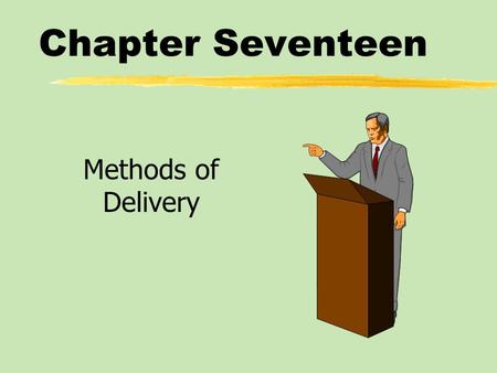 Chapter Seventeen Methods of Delivery. Chapter Seventeen Table of Contents zQualities of Effective Delivery zMethods of Delivery.
