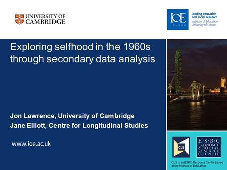 Exploring selfhood in the 1960s through secondary data analysis Jon Lawrence, University of Cambridge Jane Elliott, Centre for Longitudinal Studies Sub-brand.