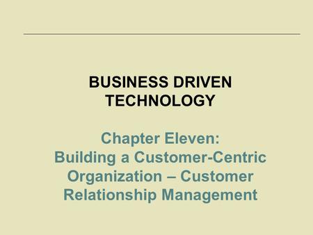 McGraw-Hill/Irwin © 2006 The McGraw-Hill Companies, Inc. All rights reserved. BUSINESS DRIVEN TECHNOLOGY Chapter Eleven: Building a Customer-Centric Organization.