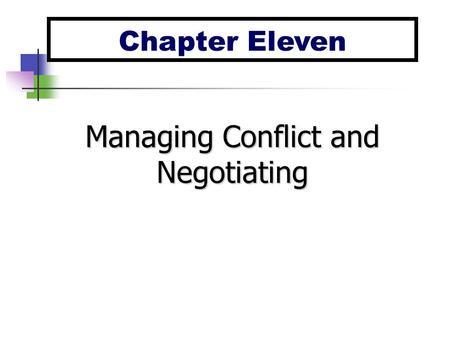 Chapter Eleven Managing Conflict and Negotiating.