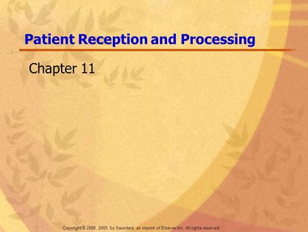 Copyright © 2008, 2005, by Saunders, an imprint of Elsevier Inc. All rights reserved. Patient Reception and Processing Chapter 11.