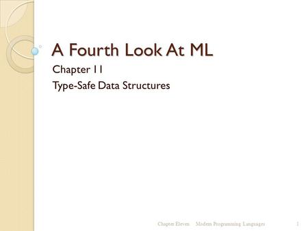 A Fourth Look At ML Chapter 11 Type-Safe Data Structures Chapter ElevenModern Programming Languages1.