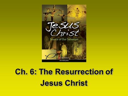 Ch. 6: The Resurrection of Jesus Christ Ch. 6: The Resurrection of Jesus Christ.
