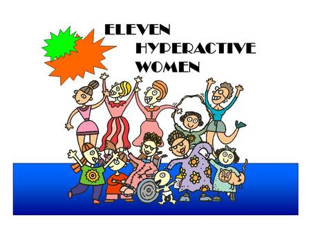 ELEVEN HYPERACTIVE WOMEN. WERE VERY GOOD FRIENDS One of them was offered a job in Germany AND NOW THEY ARE ONLY........