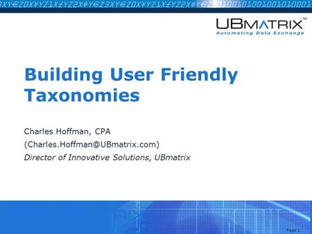 Page 1 Building User Friendly Taxonomies Charles Hoffman, CPA Director of Innovative Solutions, UBmatrix.
