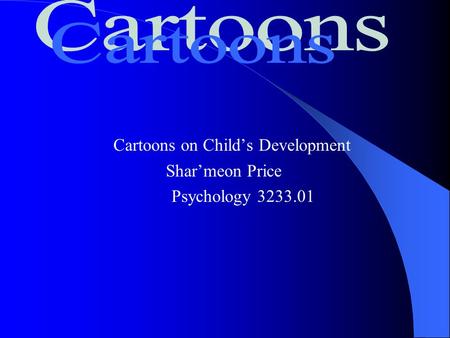 Cartoons on Child’s Development Shar’meon Price Psychology 3233.01.