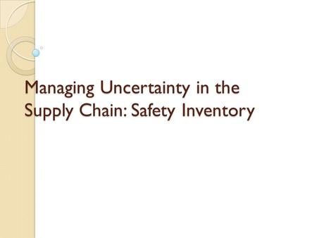 Managing Uncertainty in the Supply Chain: Safety Inventory