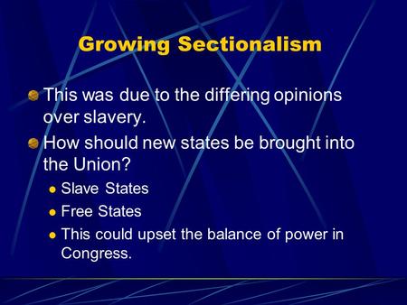 Growing Sectionalism This was due to the differing opinions over slavery. How should new states be brought into the Union? Slave States Free States This.