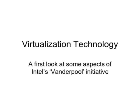 Virtualization Technology A first look at some aspects of Intel’s ‘Vanderpool’ initiative.