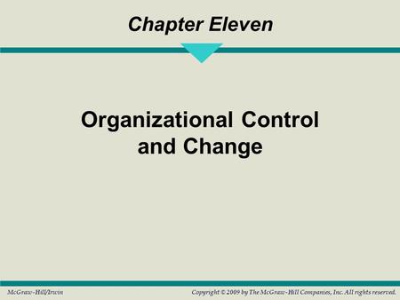 McGraw-Hill/IrwinCopyright © 2009 by The McGraw-Hill Companies, Inc. All rights reserved. Chapter Eleven Organizational Control and Change.
