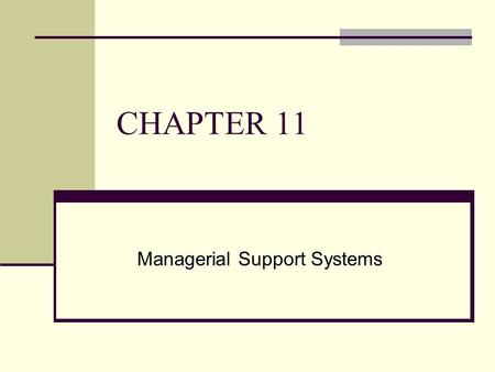 CHAPTER 11 Managerial Support Systems. CHAPTER OUTLINE 11.1 Managers and Decision Making 11.2 Business Intelligence 11.3 Data Visualization Technologies.