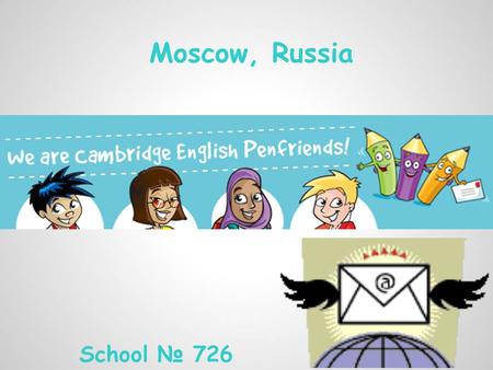 Moscow, Russia School № 726. It’s a fantastic way to communicate in English!