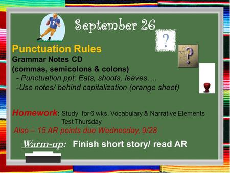 September 26 Warm-up: Finish short story/ read AR Punctuation Rules Grammar Notes CD (commas, semicolons & colons) - Punctuation ppt: Eats, shoots, leaves….
