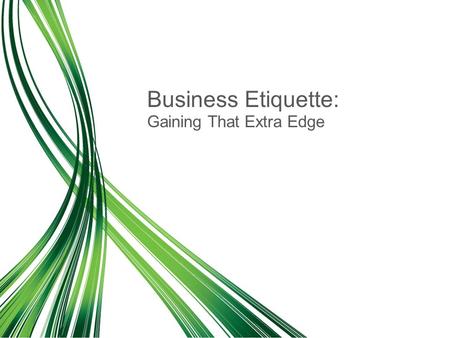 Gaining That Extra Edge Business Etiquette:. Agenda 8:30-8:45Session One: Introduction and Course Overview 8:45-9:00Icebreaker: Known and Unknown 9:00-9:15Session.