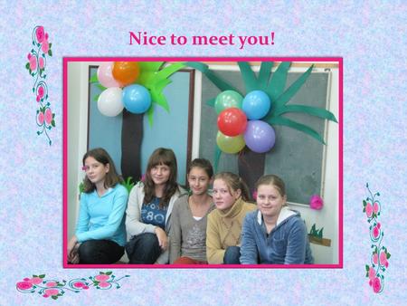 Nice to meet you!. Hi! My name is Justyna. My surname is Molenda. I am twelve years old. I come from Poland. I live in Skotniki. I learn at school in.