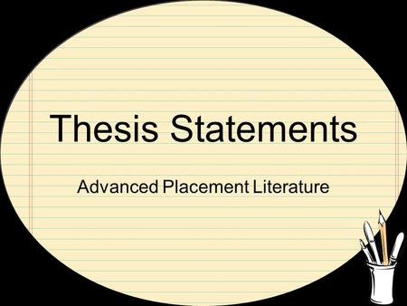 Thesis Statements Advanced Placement Literature. Basic Parts Topic---includes--- empowering the author, gives recognition to his work Claim---strong verb---must.
