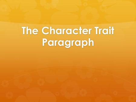 The Character Trait Paragraph. Character Analysis Paragraph 1. Hook 2. 2-3 Sentences describing the character traits of the character you will discuss.
