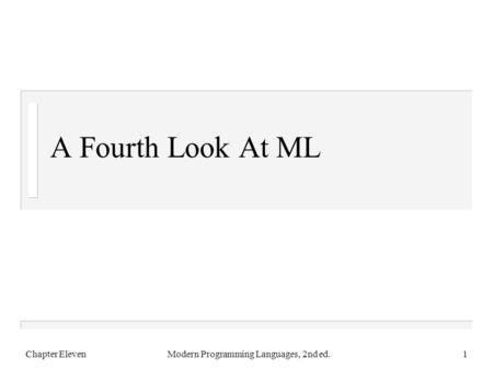 A Fourth Look At ML Chapter ElevenModern Programming Languages, 2nd ed.1.