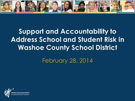 Support and Accountability to Address School and Student Risk in Washoe County School District February 28, 2014.