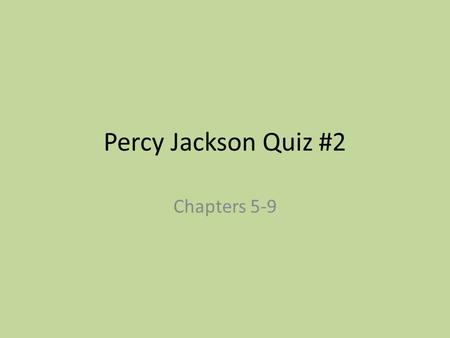 Percy Jackson Quiz #2 Chapters 5-9.