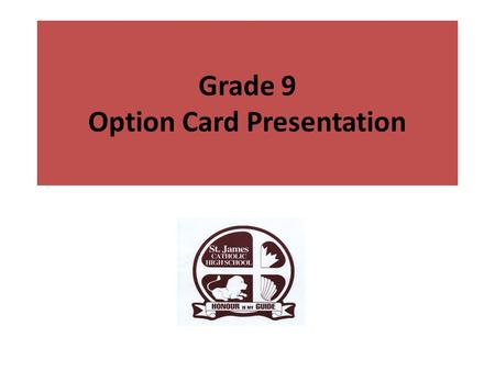 Grade 9 Option Card Presentation. Graduate Requirements 30 credits OSSLT success or the Grade 12 Literacy Course (OLC 4O1) 40 hours of community service.
