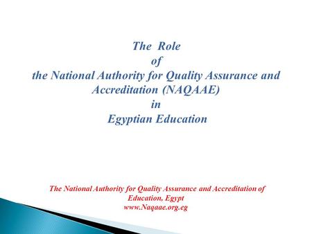 The Role of the National Authority for Quality Assurance and Accreditation (NAQAAE) in Egyptian Education   The National Authority for Quality Assurance.
