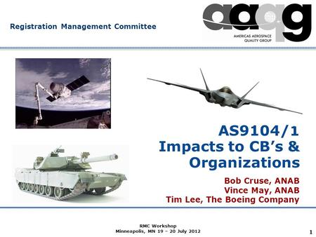 Company Confidential Registration Management Committee AS9104/1 Impacts to CB’s & Organizations Bob Cruse, ANAB Vince May, ANAB Tim Lee, The Boeing Company.