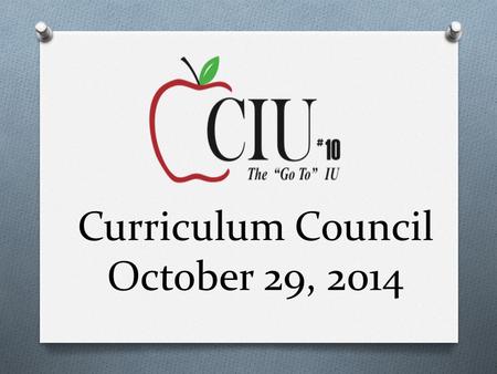 Curriculum Council October 29, 2014. CIU10 Updates.