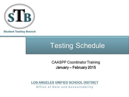 Testing Schedule CAASPP Coordinator Training January – February 2015 CAASPP Coordinator Training January – February 2015.