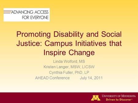 Promoting Disability and Social Justice: Campus Initiatives that Inspire Change Linda Wolford, MS Kristen Langer, MSW, LICSW Cynthia Fuller, PhD, LP AHEAD.