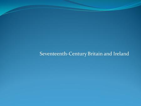 Seventeenth-Century Britain and Ireland. British History “The seventeenth century was, historically, and is, historiographically, a mess …” Jenny Wormald.