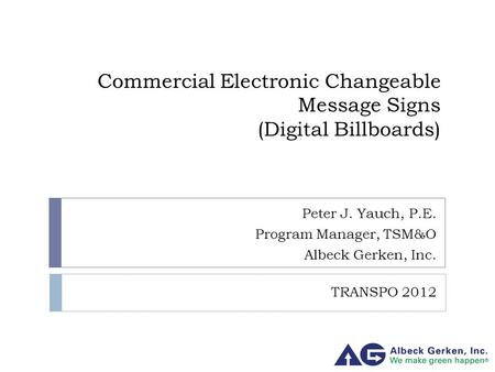 Commercial Electronic Changeable Message Signs (Digital Billboards) Peter J. Yauch, P.E. Program Manager, TSM&O Albeck Gerken, Inc. TRANSPO 2012.